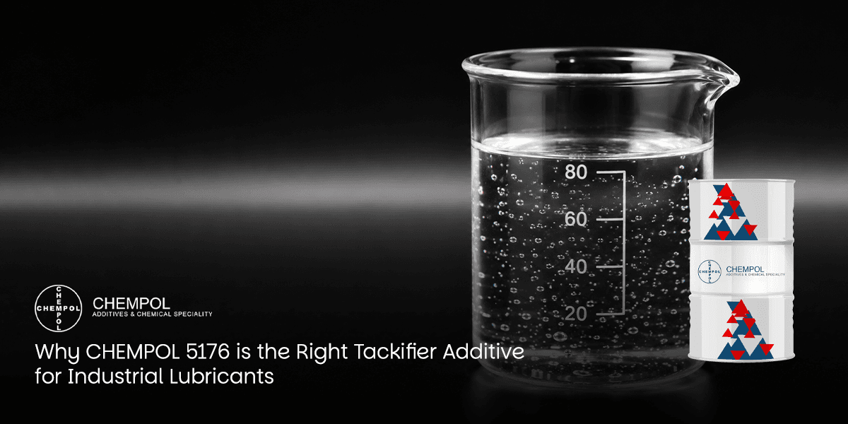 Why CHEMPOL 5176 is the Right Tackifier Additive for Industrial Lubricants