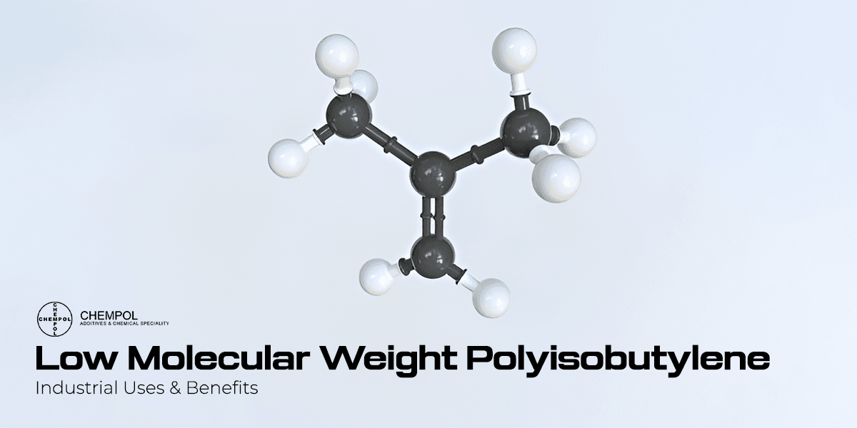Low Molecular Weight Polyisobutylene: Industrial Uses & Benefits