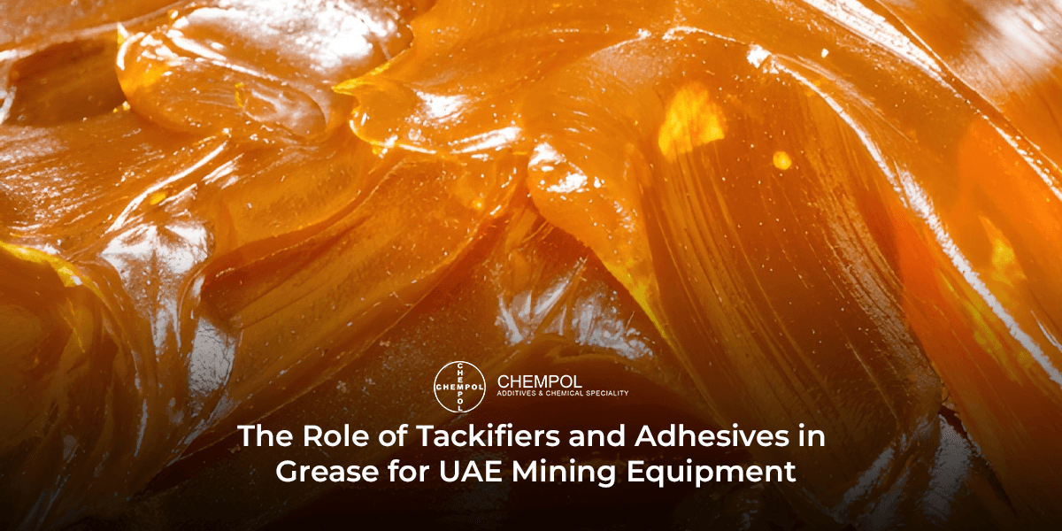 The Role of Tackifiers and Adhesives in Grease for UAE Mining Equipment
