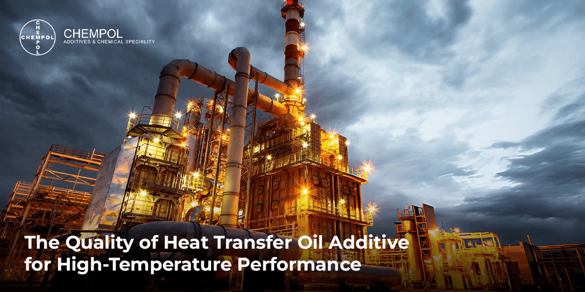 The Quality of Heat Transfer Oil Additive for High-Temperature Performance