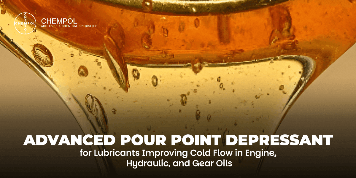 Advanced Pour Point Depressant for Lubricants: Improving Cold Flow in Engine, Hydraulic, and Gear Oils