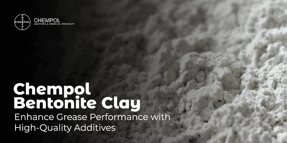 Chempol Bentonite Clay: Enhance Grease Performance with High-Quality Additives