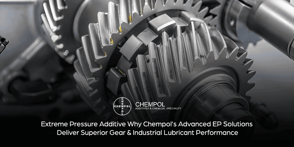 Extreme Pressure Additive – Why Chempol’s Advanced EP Solutions Deliver Superior Gear & Industrial Lubricant Performance