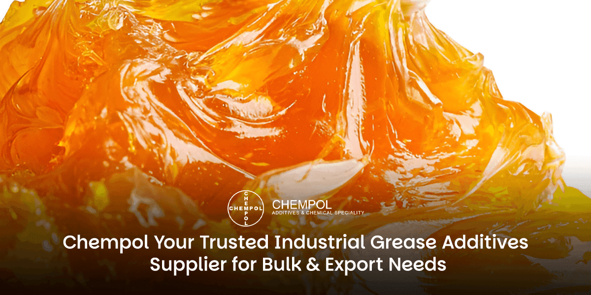 Chempol: Your Trusted Industrial Grease Additives Supplier for Bulk & Export Needs