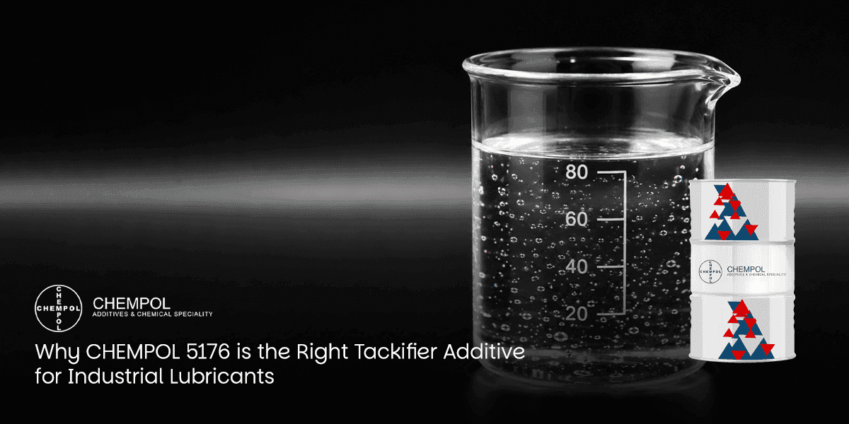 Why CHEMPOL 5176 is the Right Tackifier Additive for Industrial Lubricants