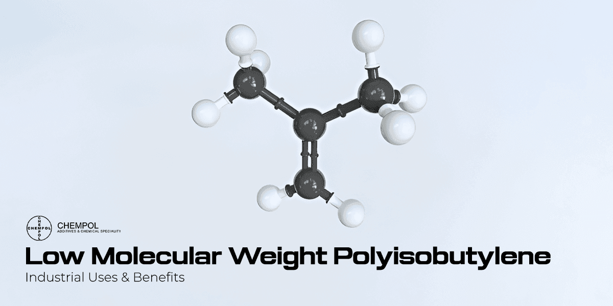 Low Molecular Weight Polyisobutylene: Industrial Uses & Benefits
