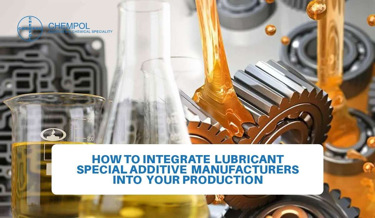How to Integrate Lubricant Special Additive Manufacturers into Your Production