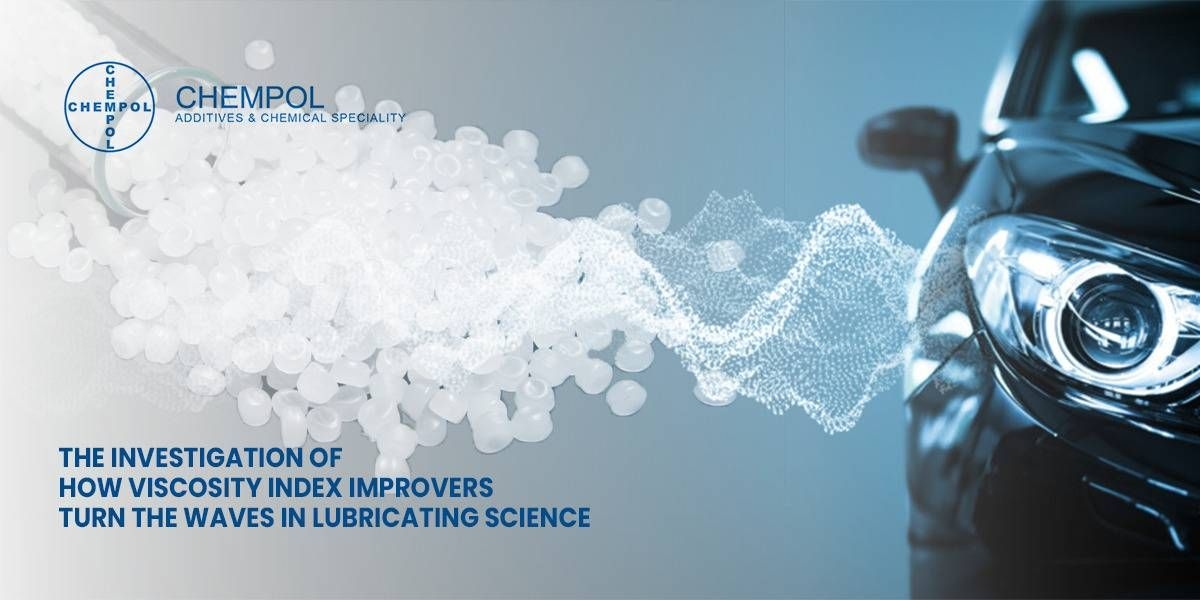 The Investigation Of How Viscosity Index Improvers Turn The Waves In Lubricating Science