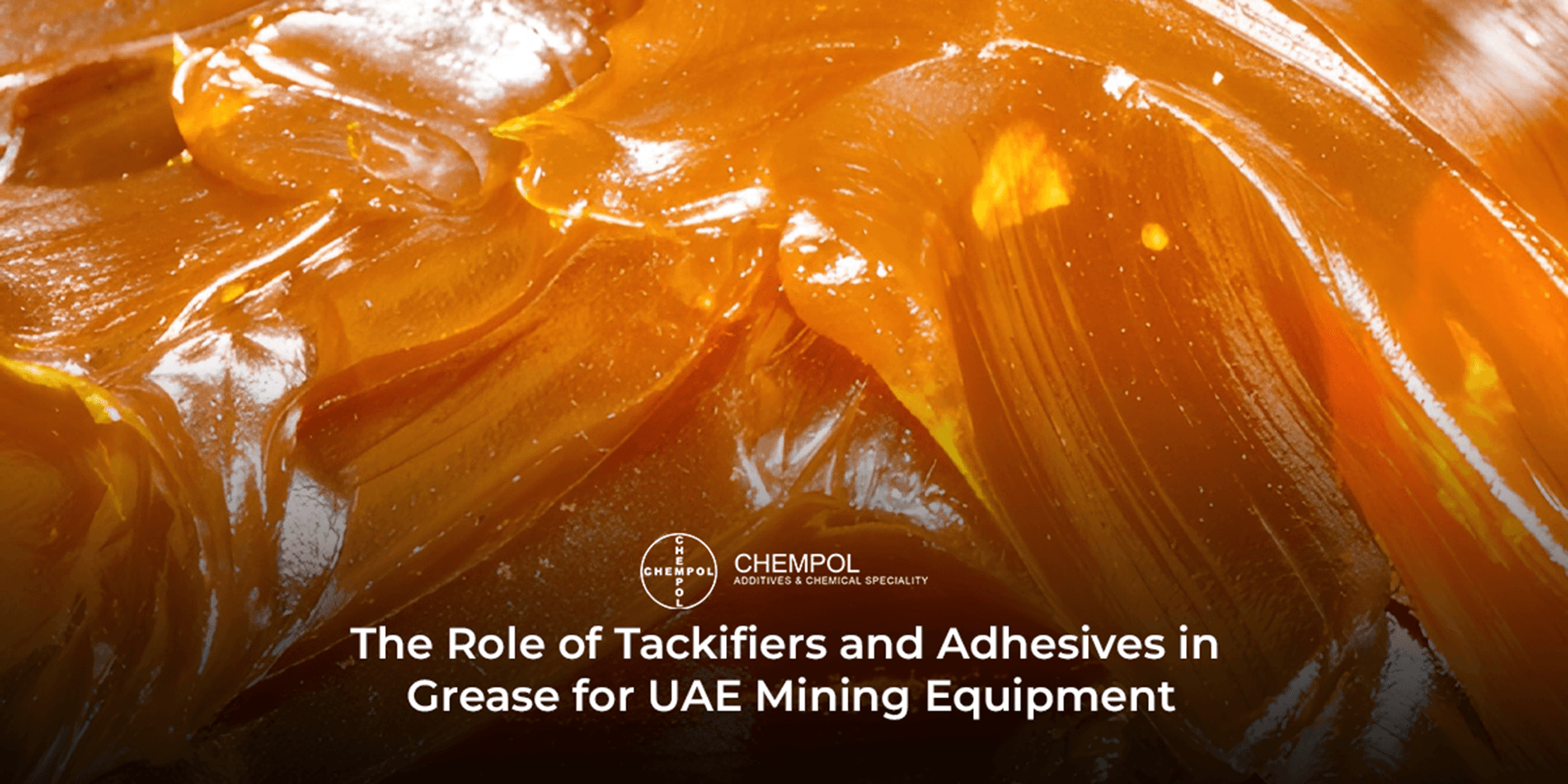 The Role of Tackifiers and Adhesives in Grease for UAE Mining Equipment
