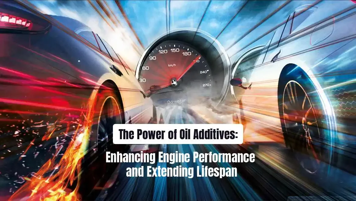 ENHANCE ENGINE PERFORMANCE WITH THE POWER OF OIL ADDITIVES