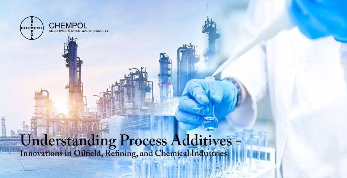 Understanding Process Additives - Innovations in Oilfield, Refining, and Chemical Industries